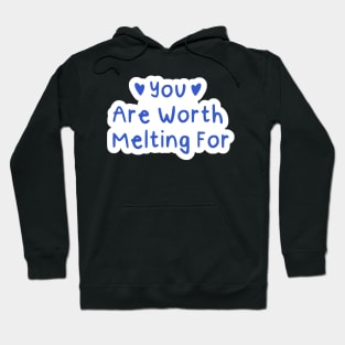 You Are Worth Melting For Hoodie